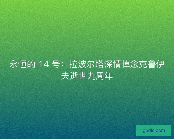 永恒的 14 号：拉波尔塔深情悼念克鲁伊夫逝世九周年